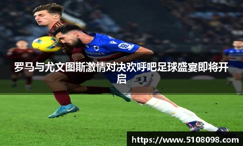 罗马与尤文图斯激情对决欢呼吧足球盛宴即将开启