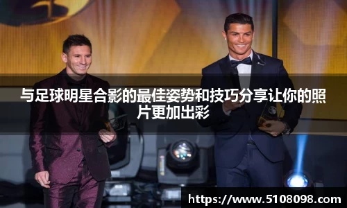 与足球明星合影的最佳姿势和技巧分享让你的照片更加出彩