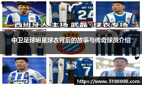 中卫足球明星球衣背后的故事与传奇球员介绍